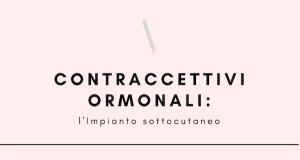 Contraccettivi ormonali: l&#039;Impianto sottocutaneo