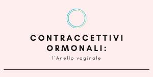 Contraccettivi ormonali: l&#039;Anello vaginale