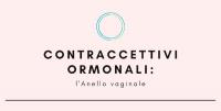 Contraccettivi ormonali: l&#039;Anello vaginale