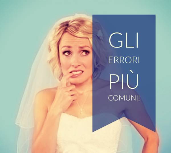 Gli 8 errori più gravi che ogni sposa dovrebbe evitare