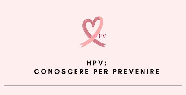 HPV - Human Papilloma Virus: conoscerlo per prevenirlo