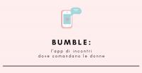 Bumble: l&#039;app di incontri dove comandano le donne