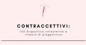 Contraccettivi: IUS, Dispositivo intrauterino a rilascio di progestinico